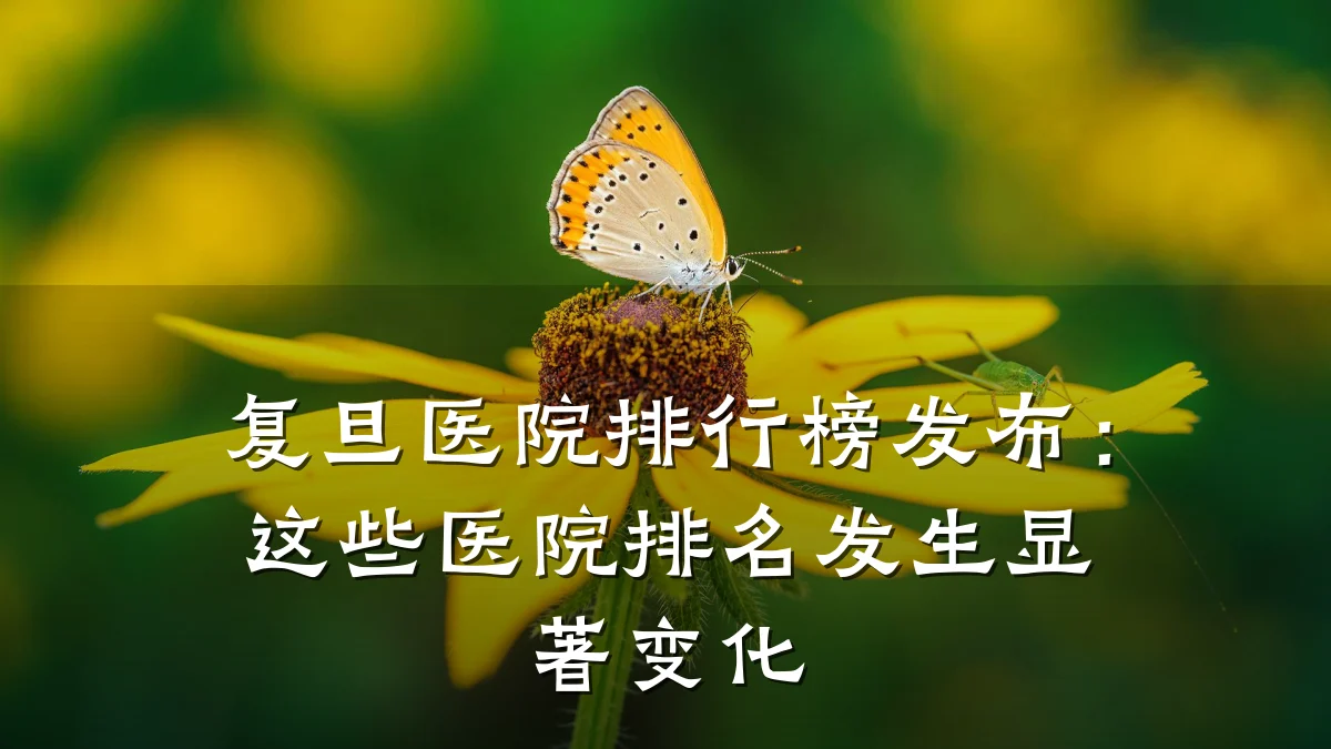 复旦医院排行榜发布:这些医院排名发生显著变化