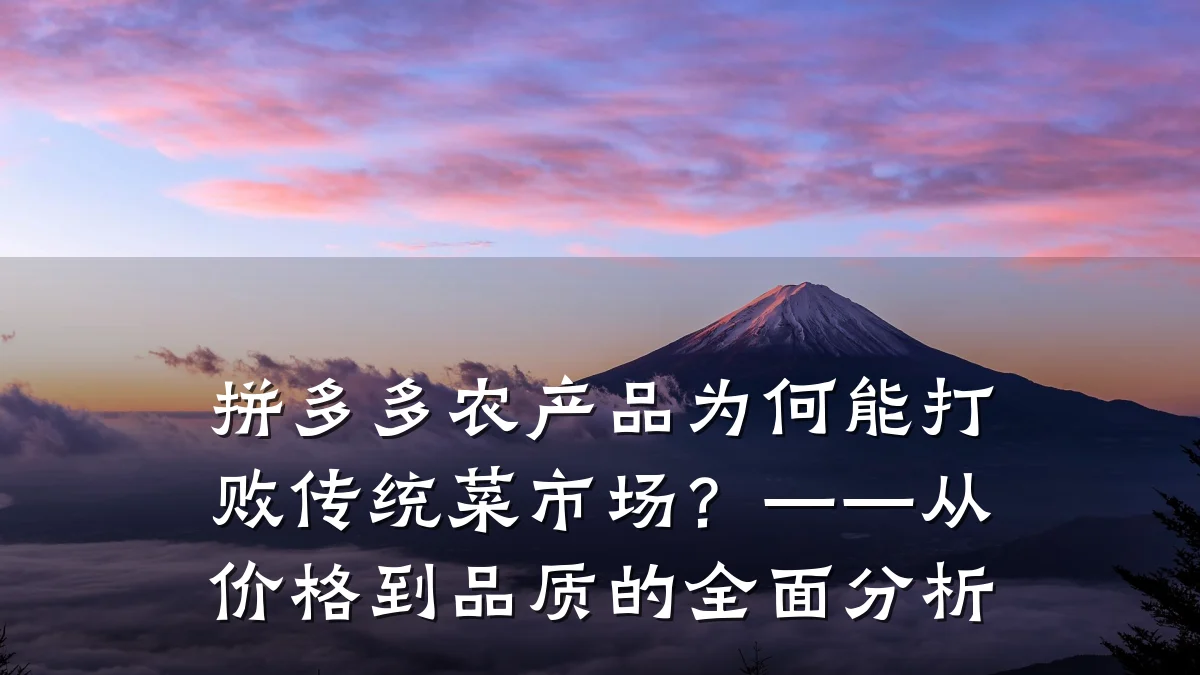 拼多多农产品为何能打败传统菜市场？——从价格到品质的全面分析