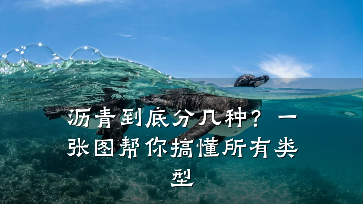 沥青到底分几种？一张图帮你搞懂所有类型