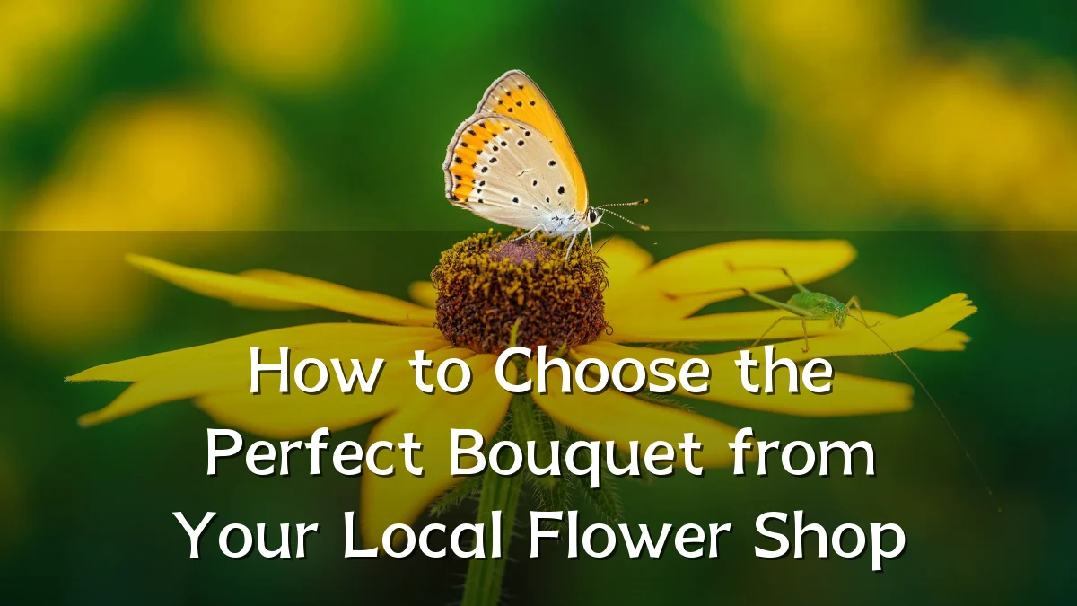 How to Choose the Perfect Bouquet from Your Local Flower Shop