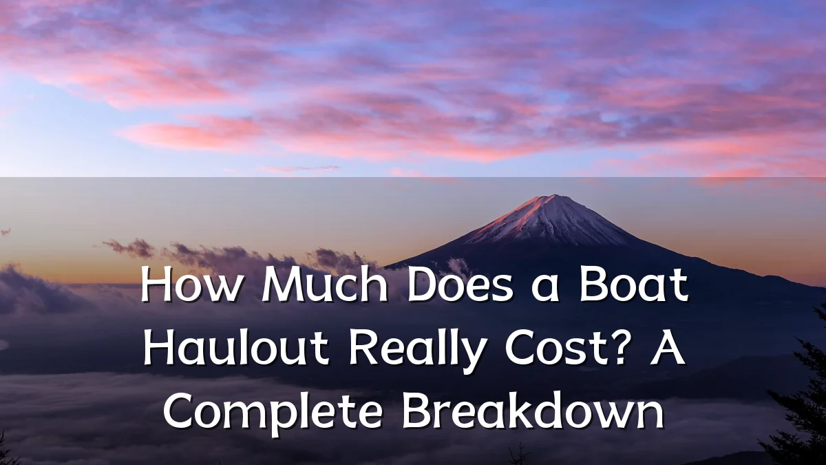 How Much Does a Boat Haulout Really Cost? A Complete Breakdown