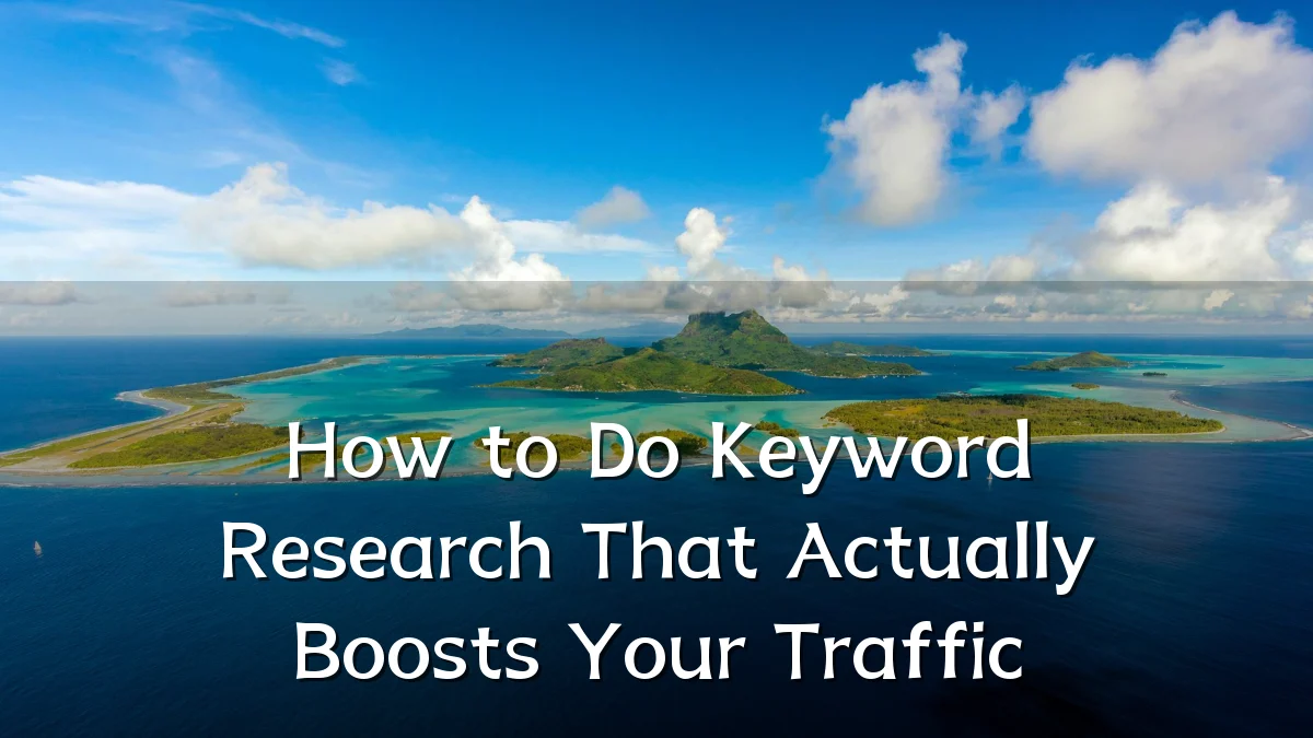 How to Do Keyword Research That Actually Boosts Your Traffic