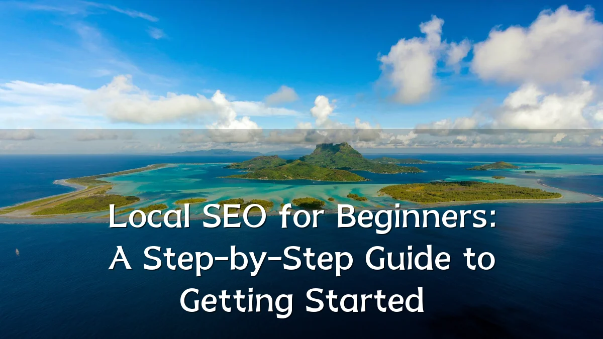 Local SEO for Beginners: A Step-by-Step Guide to Getting Started