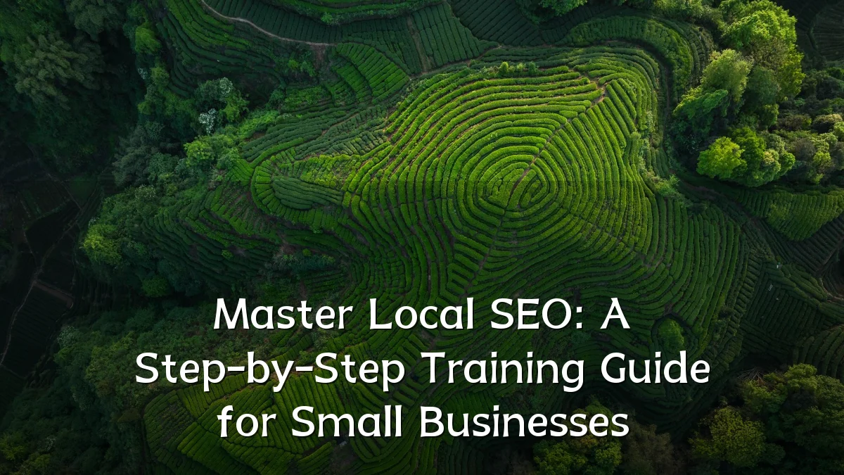Master Local SEO: A Step-by-Step Training Guide for Small Businesses