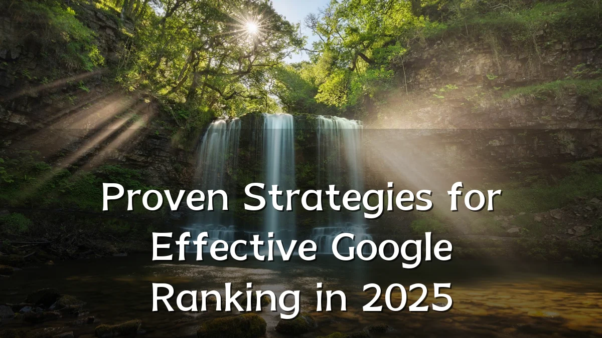Proven Strategies for Effective Google Ranking in 2025