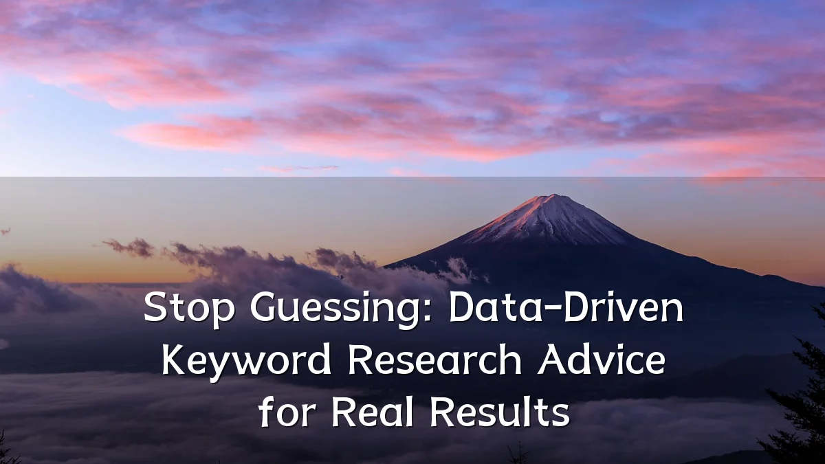 Stop Guessing: Data-Driven Keyword Research Advice for Real Results