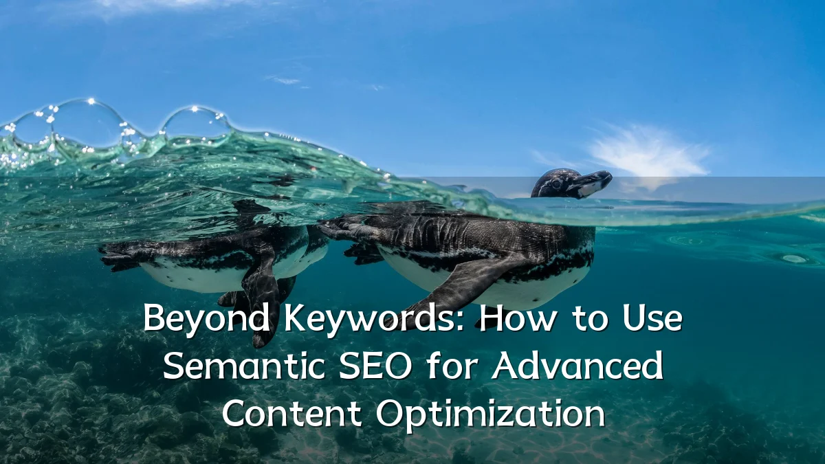 Beyond Keywords: How to Use Semantic SEO for Advanced Content Optimization