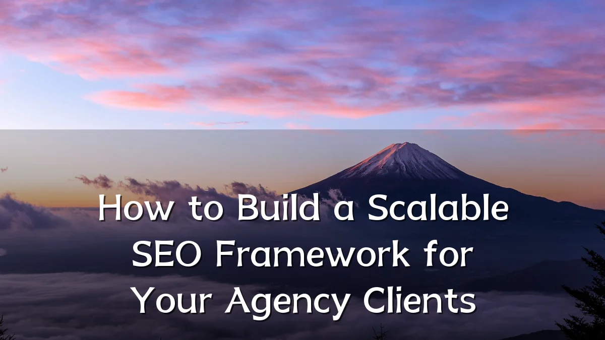 How to Build a Scalable SEO Framework for Your Agency Clients