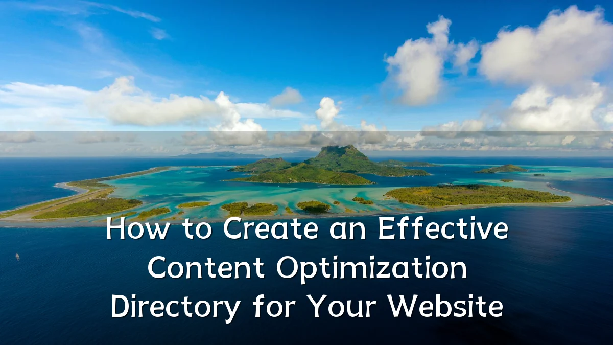 How to Create an Effective Content Optimization Directory for Your Website