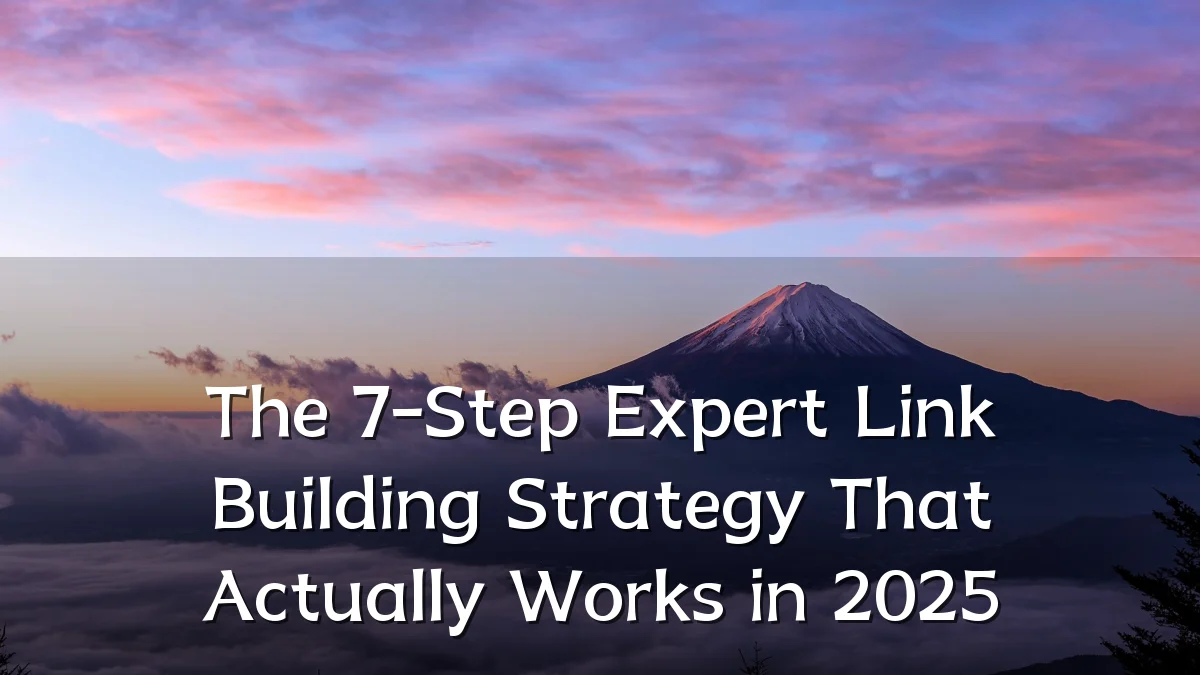 The 7-Step Expert Link Building Strategy That Actually Works in 2025