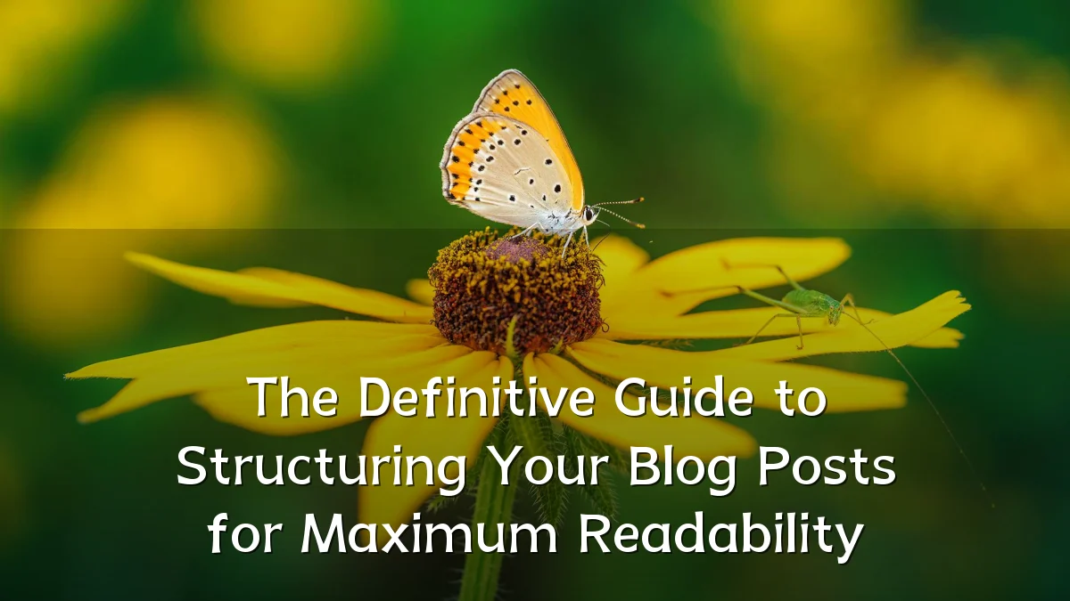 The Definitive Guide to Structuring Your Blog Posts for Maximum Readability