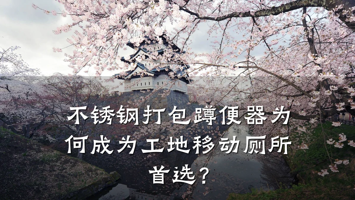 不锈钢打包蹲便器为何成为工地移动厕所首选？
